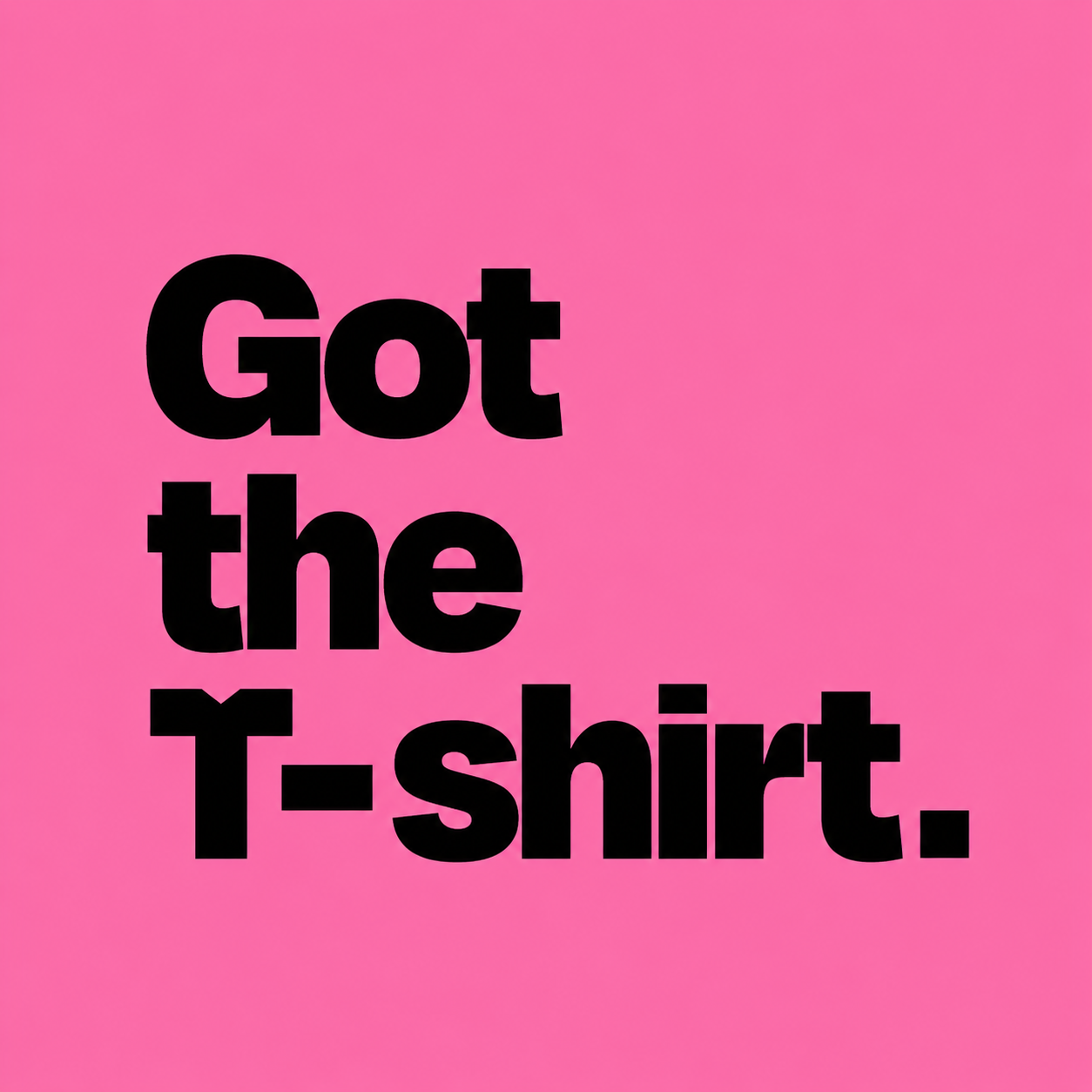 Got The T-Shirt Got The T-Shirt